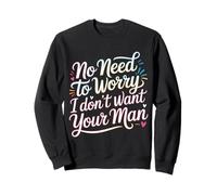 No Need To Worry I Don't Want Your Man Sassy Jokes - Sudadera