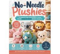 No-Needle Plushies: The Beginner's Finger Knitting Guide to Creating Adorable Amigurumi Animals with Ultra-Chunky Yarn