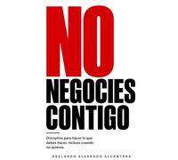 No negocies contigo: Disciplina para hacer lo que debes hacer, incluso cuando no quieres. (Reconstrucción)