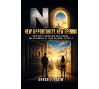NO: New Opportunity/New Opening: How Every Rejection Can Become the Beginning of Your Greatest Success