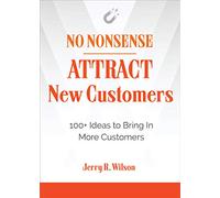 No Nonsense: Attract New Customers: 100+ Ideas to Bring in More Customers