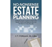 No-Nonsense Estate Planning: A Retired Lawyer's Guide to Protect Your Wealth, Family and Peace So You Can Get Back to Living Your Life
