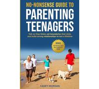 No Nonsense Guide to Parenting Teenagers: Talk so they listen, Set boundaries that stick, and build strong relationships to last a lifetime
