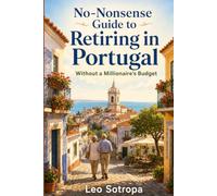 No-Nonsense Guide to Retiring in Portugal: Without a Millionaire's Budget: A Practical Plan for Living Well on Social Security and a Modest Nest Egg (The No-Nonsense Guide to Retiring Abroad)