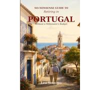 No-Nonsense Guide to Retiring in Portugal: Without a Millionaire's Budget: A Practical Plan for Living Well on Social Security and a Modest Nest Egg (The No-Nonsense Guide to Retiring Abroad)