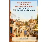 No-Nonsense Guide to Retiring in Spain: Without a Millionaire’s Budget (The No-Nonsense Guide to Retiring Abroad)