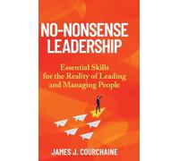 No-Nonsense Leadership: Essential Skills For The Reality of Leading and Managing People