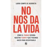 No nos da la vida: Cómo el trabajo devora nuestro tiempo y qué podemos hacer para recuperarlo (Bruguera Contemporánea)