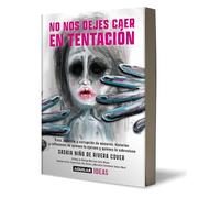 No nos dejes caer en tentación / Lead Us Not into Temptation: Trata, pedofilia y corrupcion de menores: Historias y reflexiones de quienes la ejercen y quienes la sobreviven (COLECCIÓN IDEAS)