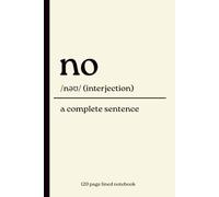 No Notebook: 120 Page Lined journal for for Notes, Reflection and Everyday Writing. Featuring the Phrase “No Is a Complete Sentence”