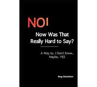 NO! Now Was That Really Hard to Say?: A Way to... I Don't Know... Maybe... YES. Stop Saying Yes When You Want to Say No: Take Control of Your Life and Career. Build Self-Esteem by Setting Boundaries.
