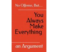 No Offense, But… You Always Make Everything an Argument