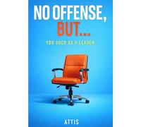 No Offense, But… You Suck as a Leader