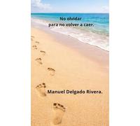 No olvidar para no volver a caer.: Cómo caminar con Dios sin tener que olvidar tu pasado.