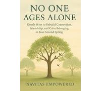 No One Ages Alone: Gentle Ways to Rebuild Connection, Friendship, and Calm Belonging in Your Second Spring (The Second Spring Series: Aging with Calm and Purpose)