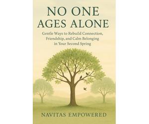 No One Ages Alone: Gentle Ways to Rebuild Connection, Friendship, and Calm Belonging in Your Second Spring (The Second Spring Series: Aging with Calm and Purpose)
