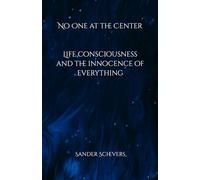 No One at the Center: Life, Consciousness, and the Innocence of Everything