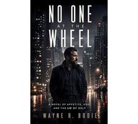 No One at the Wheel: A Novel of Appetite, Ego, and the Lie of Self