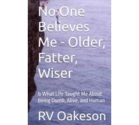 No One Believes Me - Older, Fatter, Wiser: & What Life Taught Me About Being Dumb, Alive, and Human