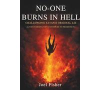 No-One Burns In Hell: Challenging Satan's Original Lie - & Why Christianity Continues to Promote It