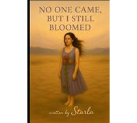 No One Came, But I Still Bloomed: A Story of Healing, Hope, and Finding Light