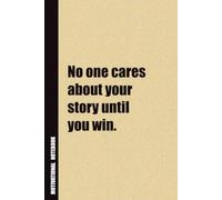 No One Cares About Your Story Until You Win.: Inside, You'll Find 54 Motivational Quotes. The Perfect Notebook For a Friend, Family Member, Adult, or Even Yourself