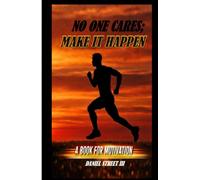 NO ONE CARES; MAKE IT HAPPEN
