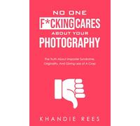No One F*cking Cares About Your Photography: The Truth About Imposter Syndrome, Originality and Giving Less Of A Crap