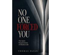 No One Forced You: The Quiet Requirements of Modern Life