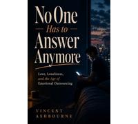No One Has to Answer Anymore: Love, Loneliness, and the Age of Emotional Outsourcing