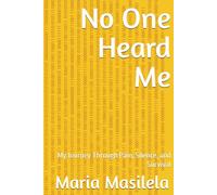No One Heard Me: My Journey Through Pain, Silence, and Survival