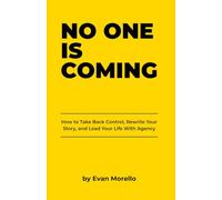 NO ONE IS COMING: How to Take Back Control, Rewrite Your Story, and Lead Your Life With Agency