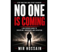 NO ONE IS COMING Stop Waiting and Start Winning: A No-Excuses Guide to Discipline, Ownership, and Execution