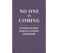 No One is Coming: Stop Waiting, Take Control, and Build a Life That Doesn’t Depend on Anyone