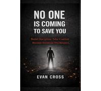 No One Is Coming To Save You: Build Discipline. Take control. Become Someone You respect.
