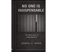 NO ONE IS INDISPENSABLE: The Quiet Logic of Being Replaced
