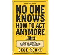 No One Knows How to Act Anymore: A Sharp Guide to Manners, Social Intelligence, and Not Being a Nightmare
