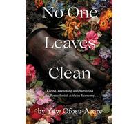 No One Leaves Clean: Living, Breathing and Surviving the Postcolonial African Economy.