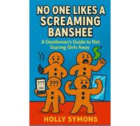 No One Likes a Screaming Banshee: A Gentleman's Guide to Not Scaring Girls Away
