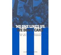 'No One Likes Us, We Don't Care': The Myth and Reality of Millwall Fandom