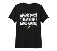 No One Owes You Anything Work Harder Ethic Motivation Camiseta Premium