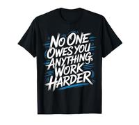 No One Owes You Anything Work Harder Hustle Grind - Camiseta