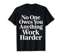 No One Owes You Anything Work Harder Hustle Grind - Camiseta