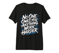No One Owes You Anything Work Harder Hustle Grind - Camiseta Premium