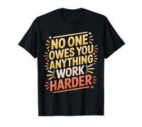 No One Owes You Anything Work Harder Molienda de prisa - Camiseta