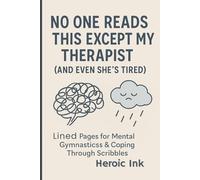 No One Reads This Except My Therapist: Lined Journal for Mental Gymnastics and Coping through Scribbles