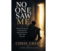 No One Saw Me: I Wrote This Because I Wish Someone Had Cared for Me When I Was Your Age (The Forge Principle)