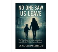No One Saw Us Leave: The True Story of Love, Abduction, and a Mother’s Fight Across Borders