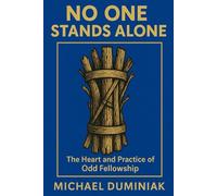 No One Stands Alone: The Heart and Practice of Odd Fellowship (The Path of Fellowship)
