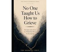 No One Taught Us How to Grieve: The Quiet Ache of Loss in a World That Moves On Too Quickly (The Human Experience Series)